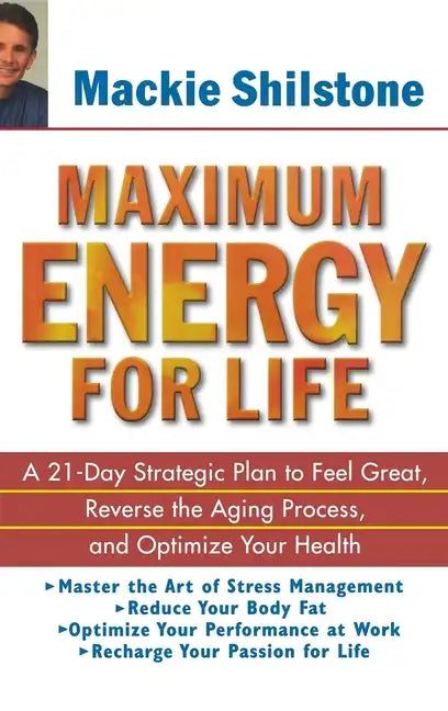 Maximum Energy for Life: A 21 Day Strategic Plan to Feel Great, Reverse the Aging Process, and Optimize Your Health - Hardcover