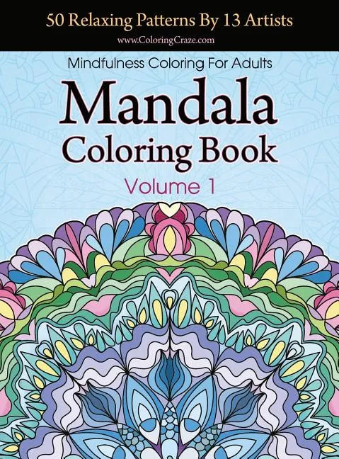 Mandala Coloring Book: 50 Relaxing Patterns By 13 Artists, Mindfulness Coloring For Adults Volume 1 - Hardcover