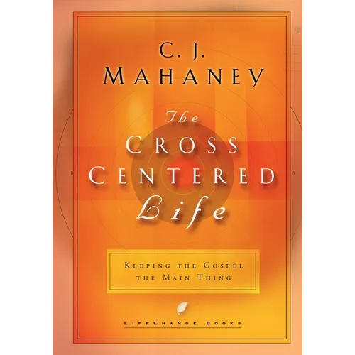 The Cross Centered Life: Keeping the Gospel the Main Thing - Hardcover
