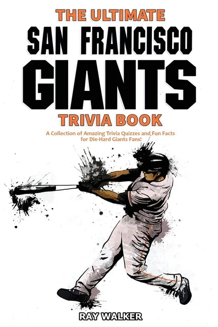 The Ultimate San Francisco Giants Trivia Book: A Collection of Amazing Trivia Quizzes and Fun Facts for Die-Hard Giants Fans! - Paperback