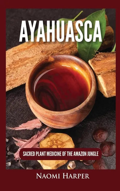 Ayahuasca: Sacred Plant Medicine of the Amazon Jungle - Hardcover