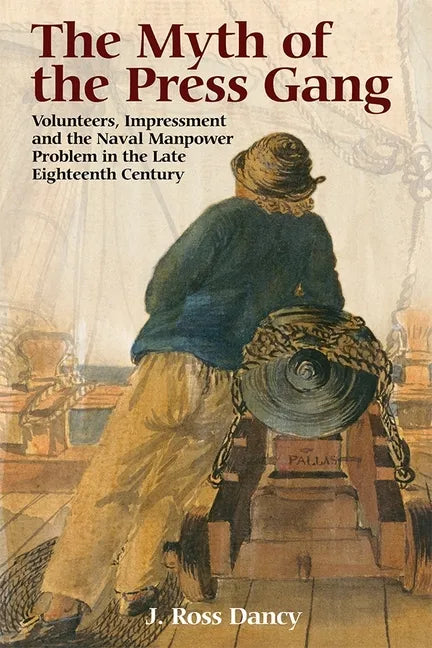 The Myth of the Press Gang: Volunteers, Impressment and the Naval Manpower Problem in the Late Eighteenth Century - Paperback