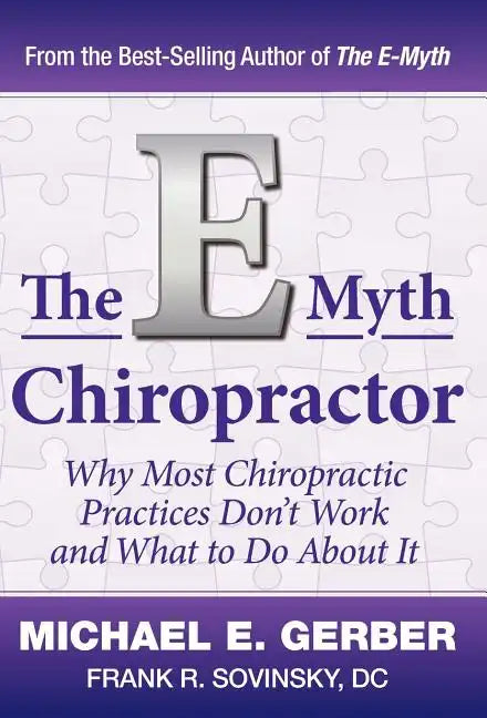 The E-Myth Chiropractor: Why Most Chiropractic Practices Don't Work and What to Do about It - Hardcover