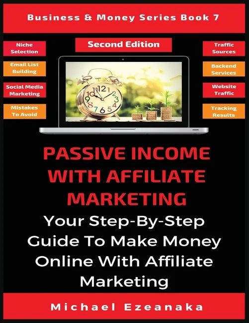 Passive Income With Affiliate Marketing: Your Step-By-Step Guide To Make Money Online With Affiliate Marketing - Paperback