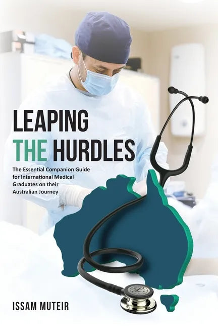 Leaping the Hurdles: The Essential Companion Guide for International Medical Graduates on their Australian Journey - Paperback