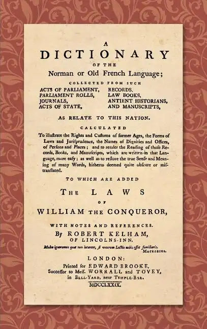 A Dictionary of the Norman or Old French Language (1779): ... Calculated To Illustrate the Rights and Customs of Former Ages, the Forms of Laws and Ju - Hardcover