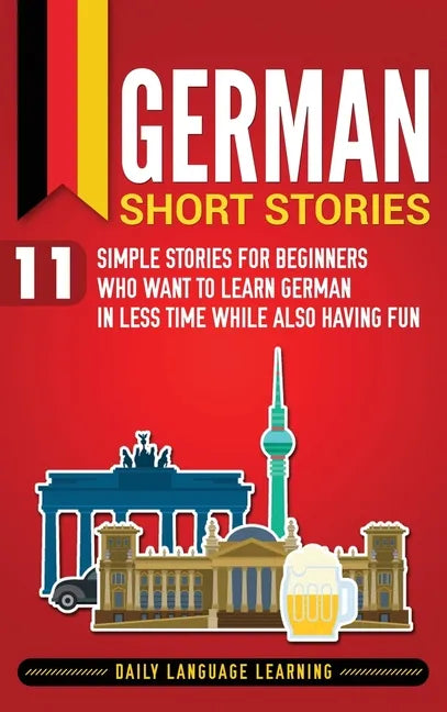 German Short Stories: 11 Simple Stories for Beginners Who Want to Learn German in Less Time While Also Having Fun - Hardcover