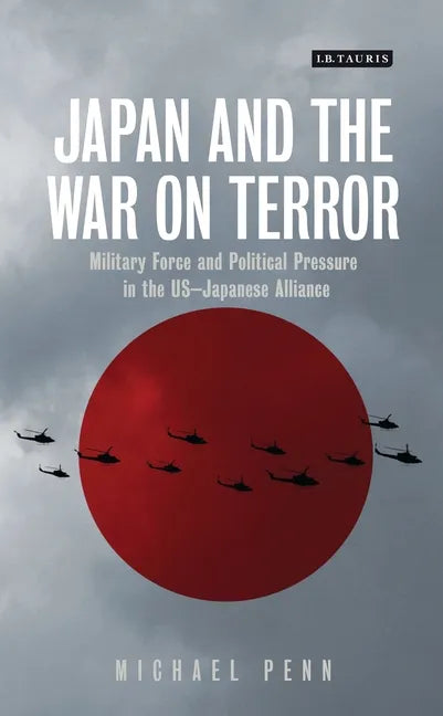 Japan and the War on Terror: Military Force and Political Pressure in the Us-Japanese Alliance - Paperback