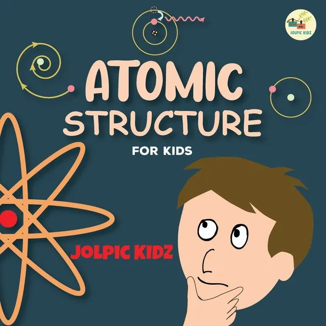 Atomic Structure for Kids: An Illustrated Science Book for Kids about Structure of Atoms - Paperback