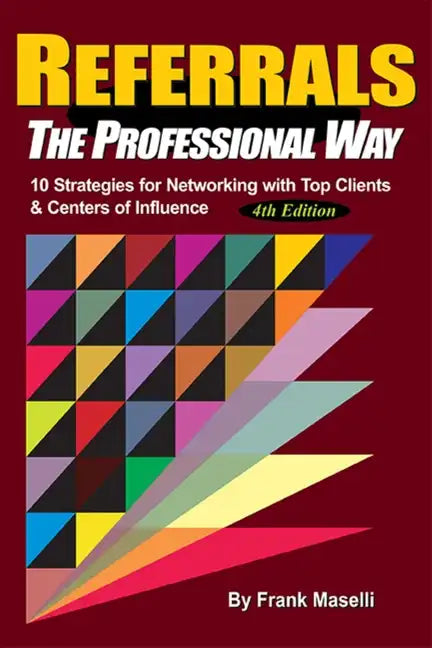 Referrals, the Professional Way: 10 Strategies for Networking with Top Clients & Centers of Influence - Hardcover