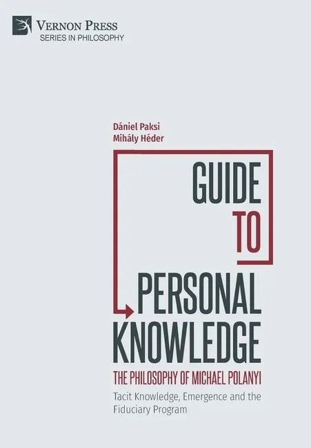 Guide to Personal Knowledge: The Philosophy of Michael Polanyi: Tacit Knowledge, Emergence and the Fiduciary Program - Hardcover