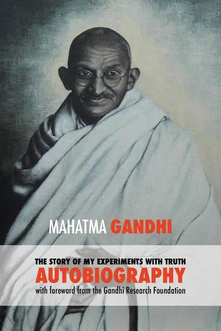 The Story of My Experiments with Truth - Mahatma Gandhi's Unabridged Autobiography: Foreword by the Gandhi Research Foundation - Paperback