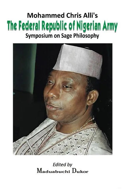 Mohammed Chris Alli's The Federal Republic of Nigerian Army: Symposium on Sage Philosophy - Paperback