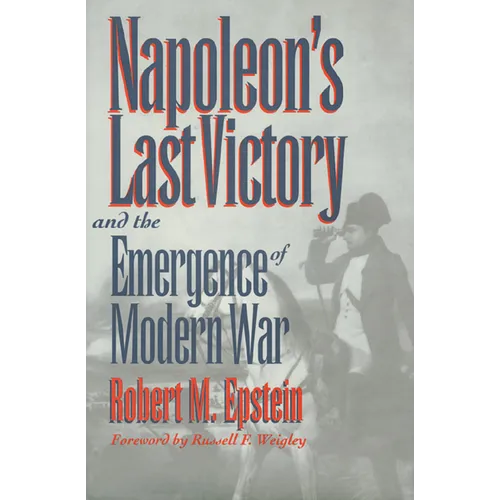 Napoleon's Last Victory and the Emergence of Modern War - Paperback