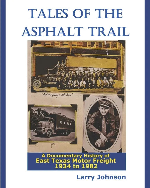 Tales Of The Asphalt Trail: A Documentary History Of East Texas Motor Freight 1934-1982 - Paperback