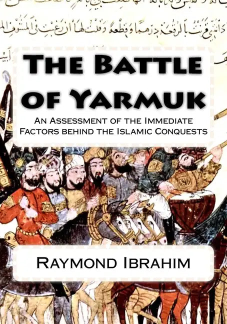 The Battle of Yarmuk: An Assessment of the Immediate Factors behind the Islamic Conquests - Paperback