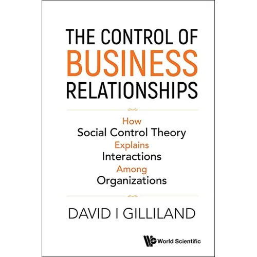 Control of Business Relationships, The: How Social Control Theory Explains Interactions Among Organizations - Hardcover