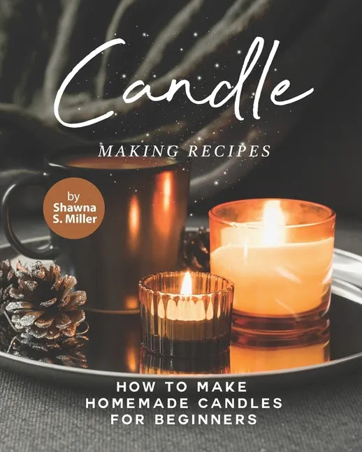 Candle Making Recipes: How to Make Homemade Candles for Beginners - Paperback