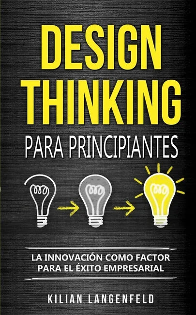 Design Thinking para principiantes: La innovación como factor para el éxito empresarial - Paperback