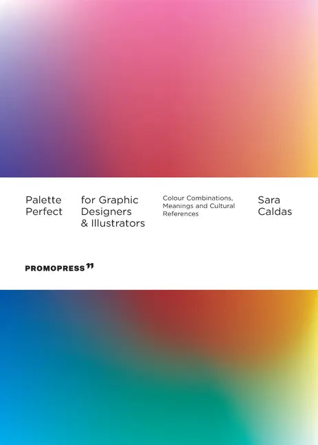 Palette Perfect for Graphic Designers and Illustrators: Colour Combinations, Meanings and Cultural References - Paperback