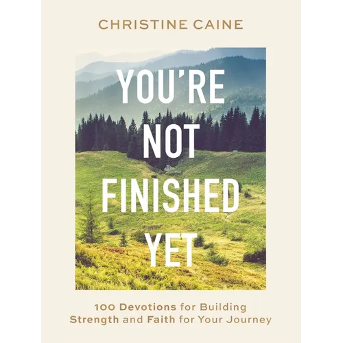 You're Not Finished Yet: 100 Devotions for Building Strength and Faith for Your Journey - Hardcover