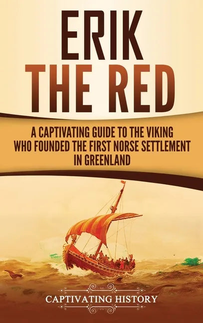 Erik the Red: A Captivating Guide to the Viking Who Founded the First Norse Settlement in Greenland - Hardcover