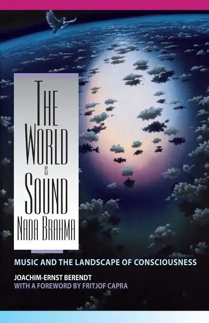 The World Is Sound: NADA Brahma: Music and the Landscape of Consciousness - Paperback