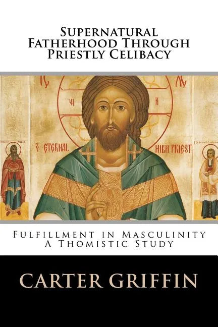 Supernatural Fatherhood Through Priestly Celibacy: Fulfillment in Masculinity//A Thomistic Study - Paperback