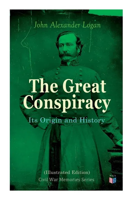 The Great Conspiracy: Its Origin and History (Illustrated Edition): Civil War Memories Series - Paperback
