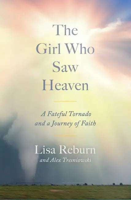 The Girl Who Saw Heaven: A Fateful Tornado and a Journey of Faith - Hardcover