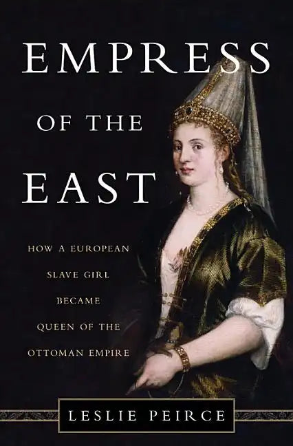 Empress of the East: How a European Slave Girl Became Queen of the Ottoman Empire - Hardcover