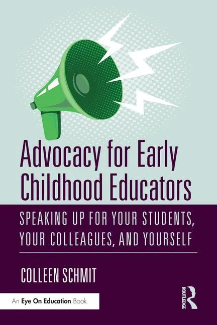 Advocacy for Early Childhood Educators: Speaking Up for Your Students, Your Colleagues, and Yourself - Paperback