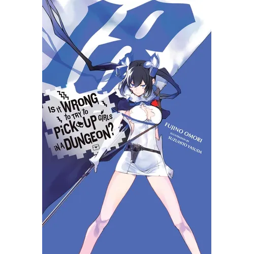 Is It Wrong to Try to Pick Up Girls in a Dungeon?, Vol. 18 (Light Novel): Volume 18 - Paperback
