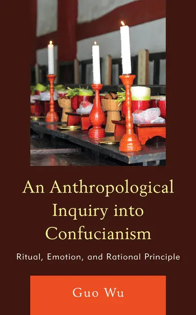 An Anthropological Inquiry into Confucianism: Ritual, Emotion, and Rational Principle - Hardcover