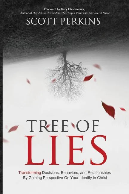 Tree of Lies: Transforming Decisions, Behaviors, and Relationships By Gaining Perspective On Your Identity in Christ - Paperback