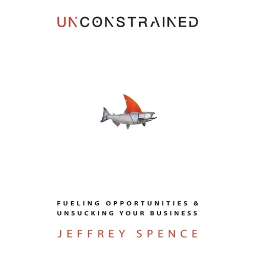 Unconstrained: Fueling Opportunities & Unsucking Your Business - Paperback