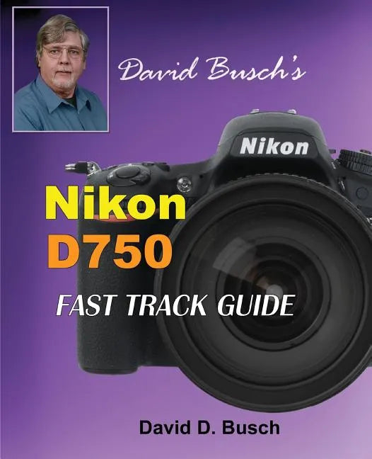 David Busch's Nikon D750 Fast Track Guide - Paperback