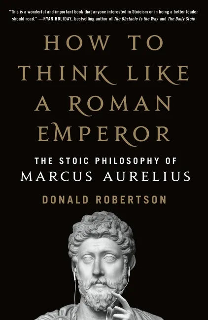 How to Think Like a Roman Emperor: The Stoic Philosophy of Marcus Aurelius - Paperback