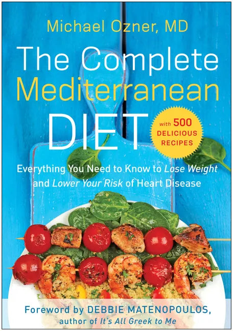 The Complete Mediterranean Diet: Everything You Need to Know to Lose Weight and Lower Your Risk of Heart Disease... with 500 Delicious Recipes - Paperback
