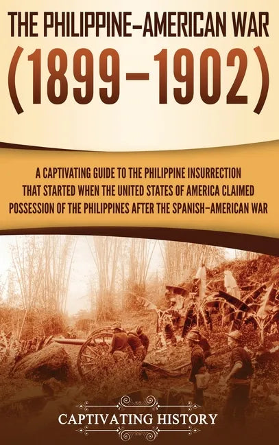 The Philippine-American War: A Captivating Guide to the Philippine Insurrection That Started When the United States of America Claimed Possession o - Hardcover