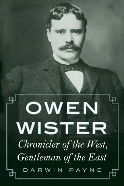 Owen Wister: Chronicler of the West, Gentleman of the East - Paperback