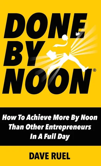 Done By Noon: How To Achieve More By Noon Than Other Entrepreneurs In A Full Day - Hardcover