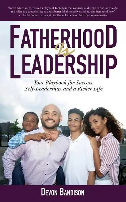 Fatherhood Is Leadership: Your Playbook for Success, Self-Leadership, and a Richer Life - Hardcover