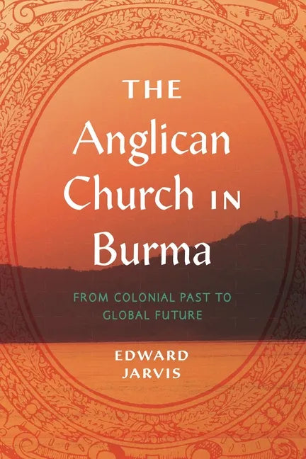 The Anglican Church in Burma: From Colonial Past to Global Future - Hardcover