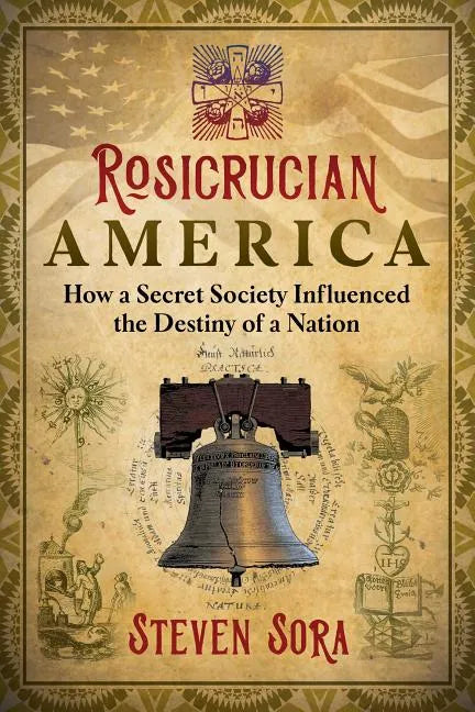 Rosicrucian America: How a Secret Society Influenced the Destiny of a Nation - Paperback