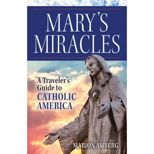 Mary's Miracles: A Traveler's Guide to Catholic America - Paperback