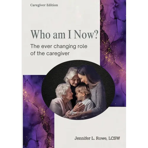 Who Am I Now? The Ever-changing Role of the Caregiver. A booklet for caregivers, family, and friends - Paperback