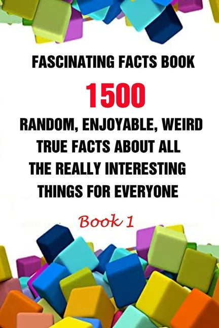 Fascinating Facts Book: 1500 Random, Enjoyable, Weird, True Facts About All The Really Interesting Things For Everyone Book 1 - Paperback