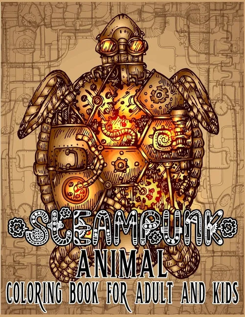 Steampunk Animal Coloring Book For Adult & Kids: Retro and Futuristic mechanical animals to color - Paperback