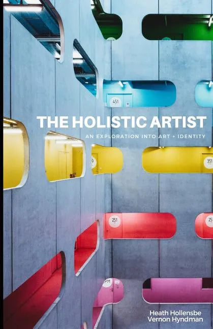 The Holistic Artist: An Exploration Into Art + Identity - Paperback